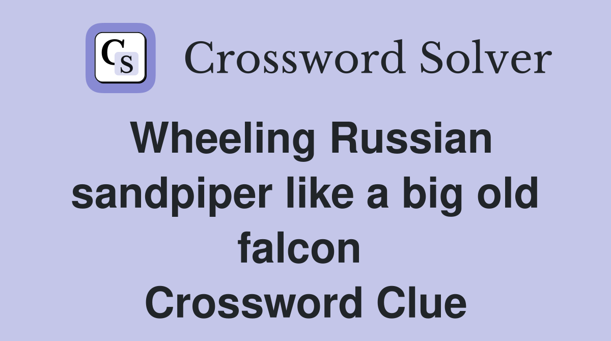 Wheeling Russian sandpiper like a big old falcon  Crossword Clue