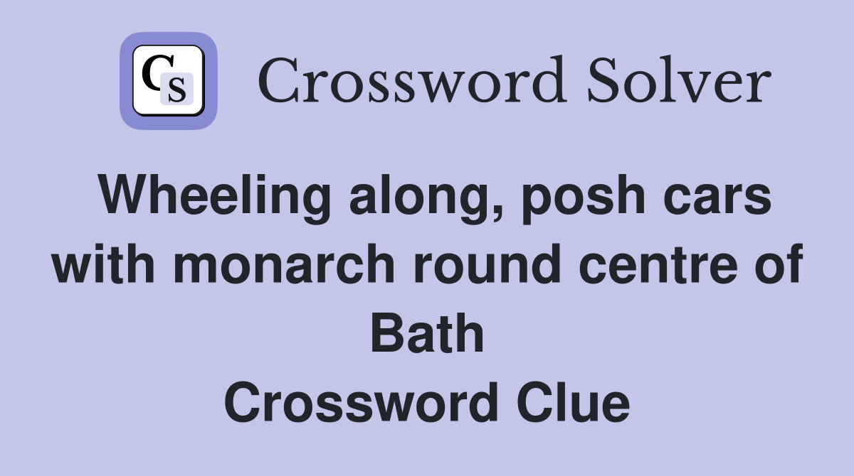 Wheeling along, posh cars with monarch round centre of Bath Crossword Clue