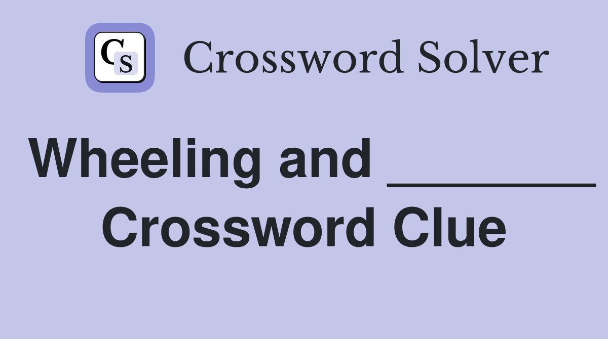 Wheeling and _______ Crossword Clue