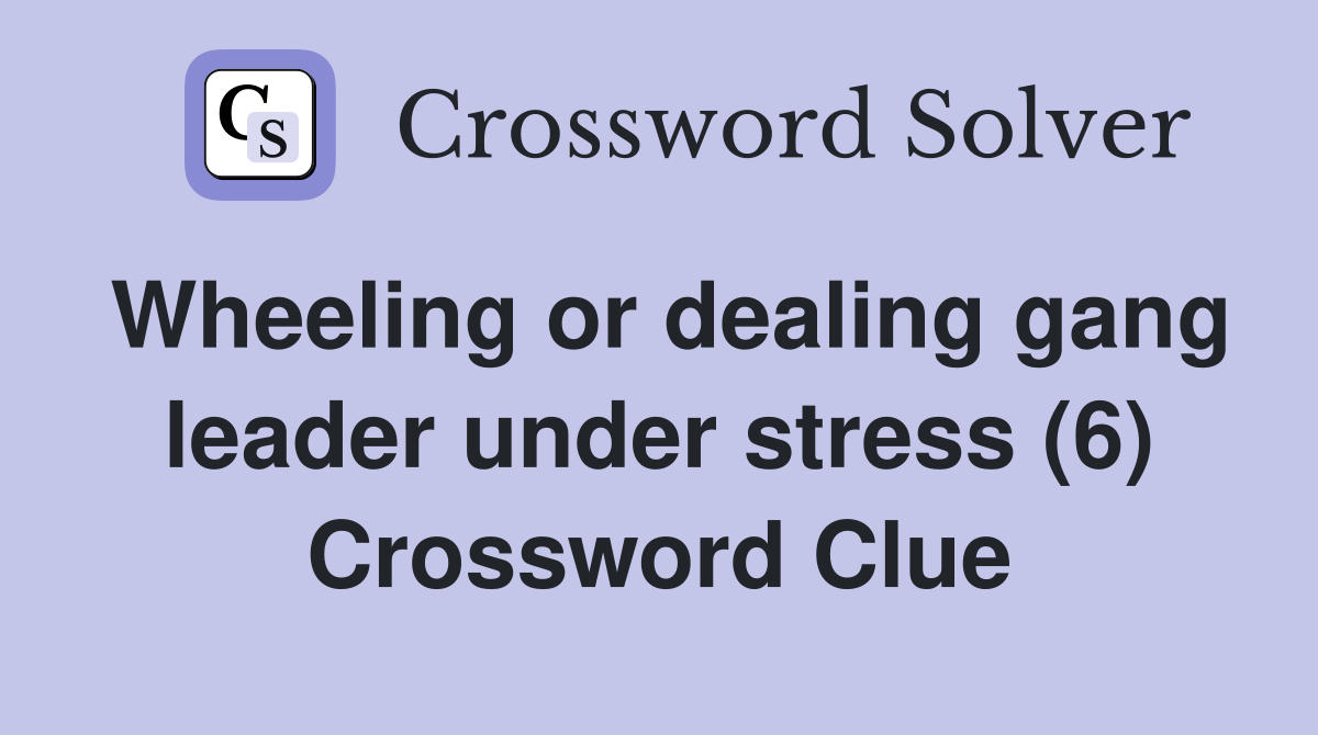 Wheeling or dealing gang leader under stress (6) Crossword Clue