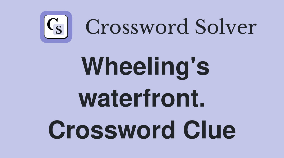 Wheeling's waterfront. Crossword Clue