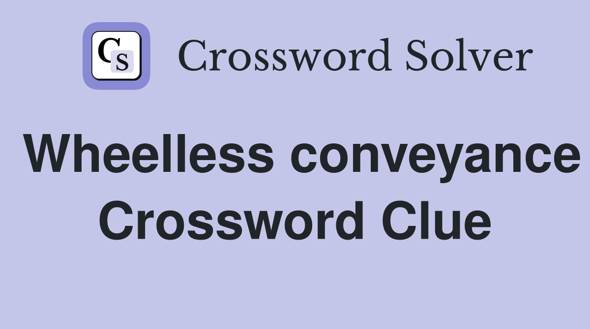 Wheelless conveyance Crossword Clue