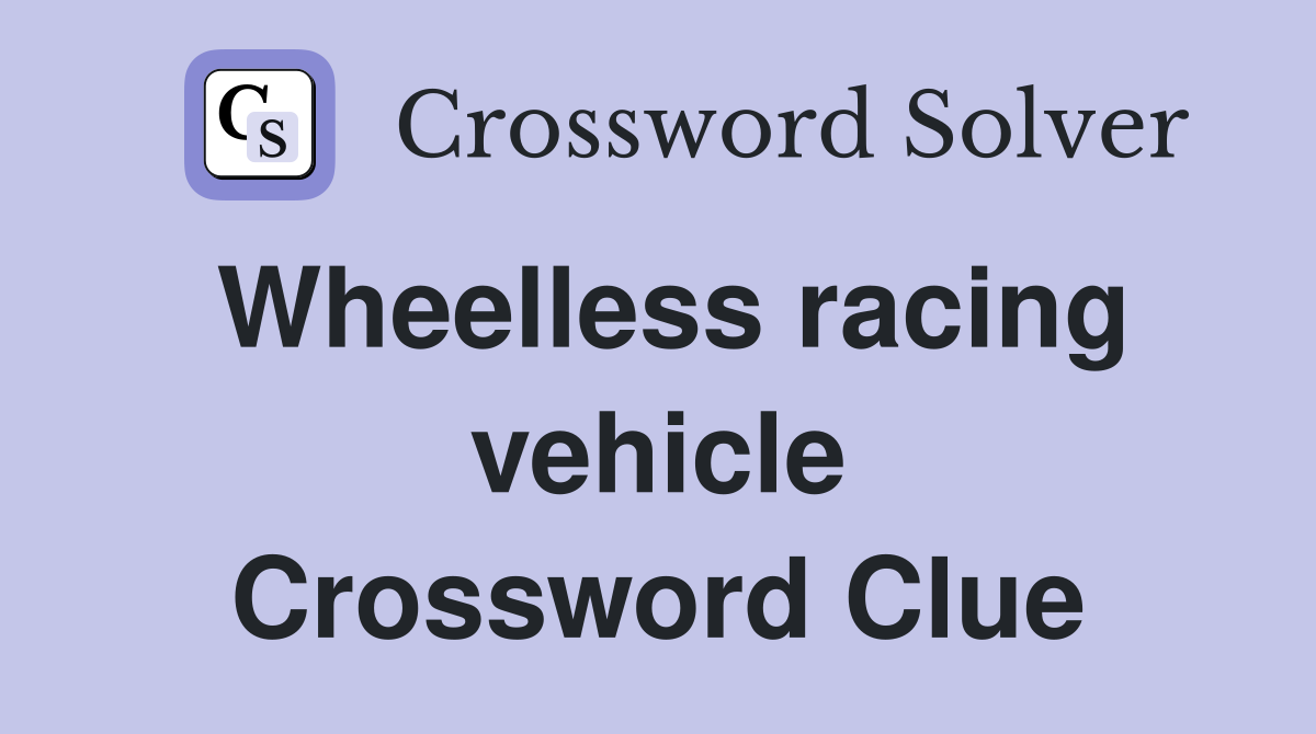 Wheelless racing vehicle Crossword Clue