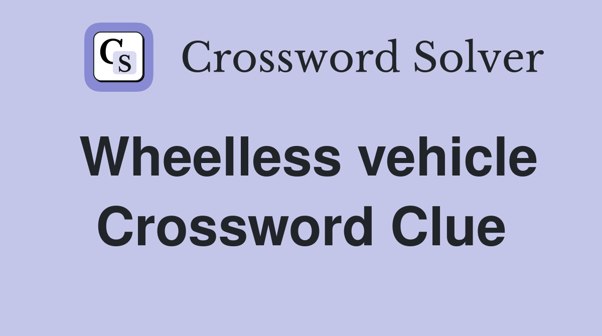 Wheelless vehicle Crossword Clue