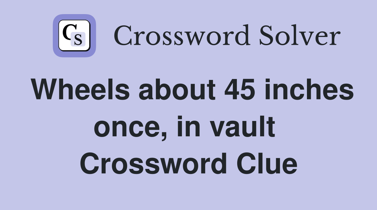Wheels about 45 inches once, in vault  Crossword Clue