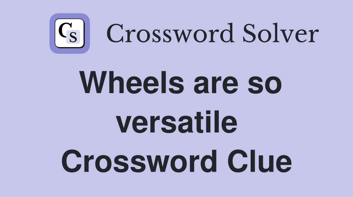 Wheels are so versatile Crossword Clue