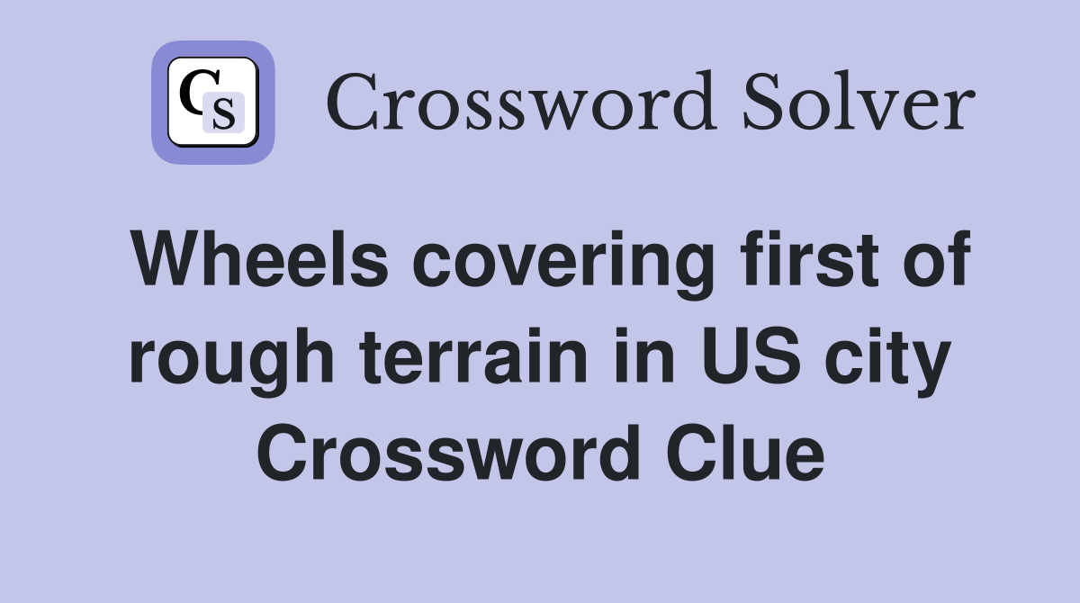 Wheels covering first of rough terrain in US city Crossword Clue