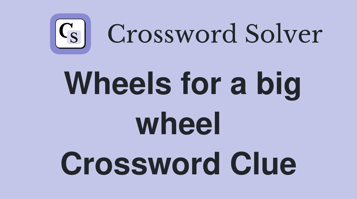 Wheels for a big wheel Crossword Clue