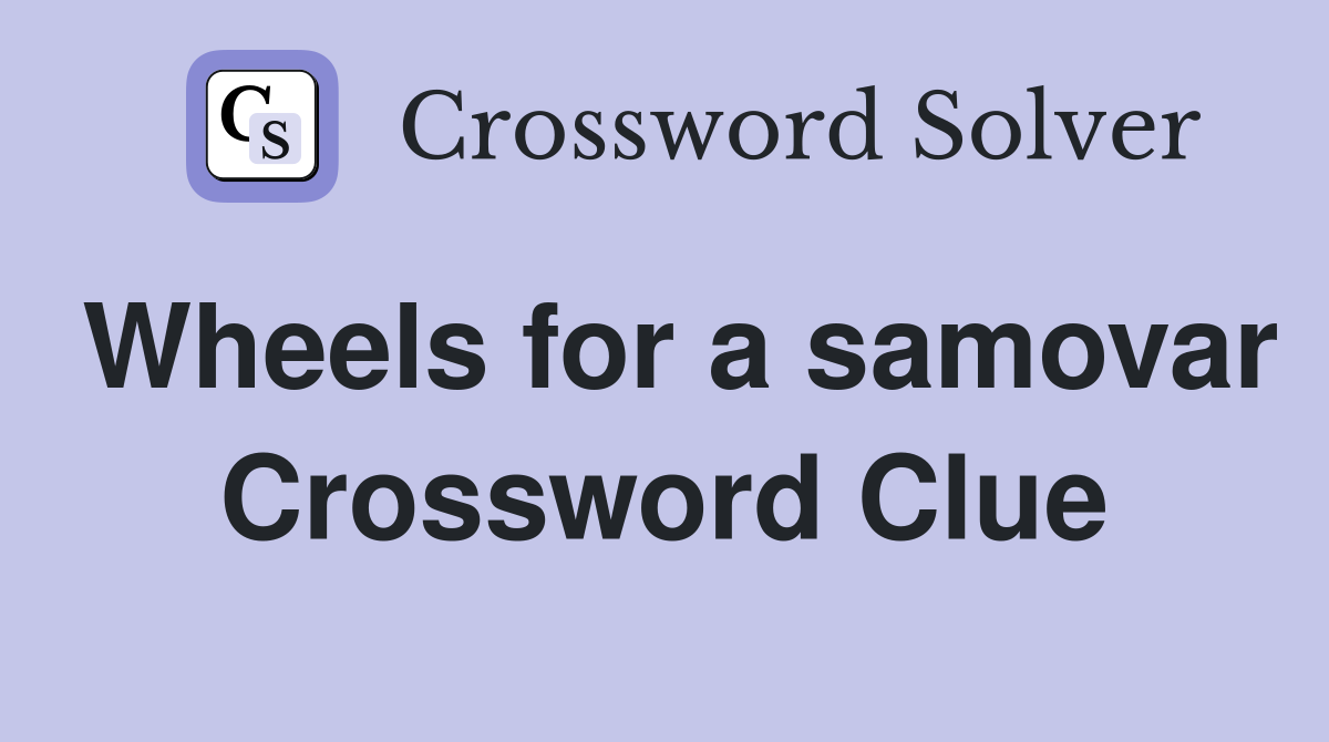 Wheels for a samovar Crossword Clue