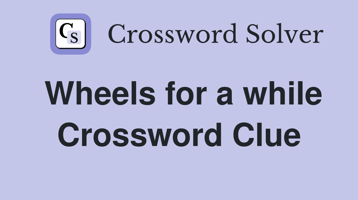 Wheels for a while Crossword Clue
