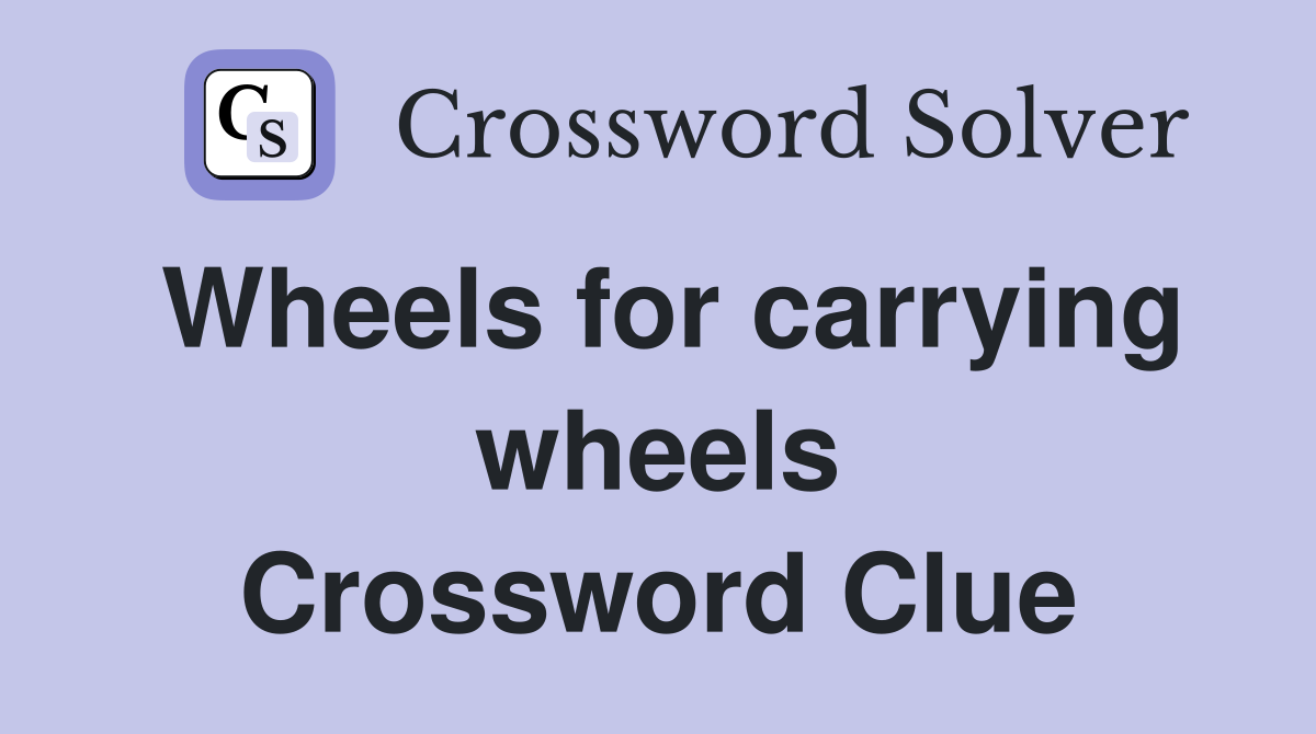 Wheels for carrying wheels Crossword Clue