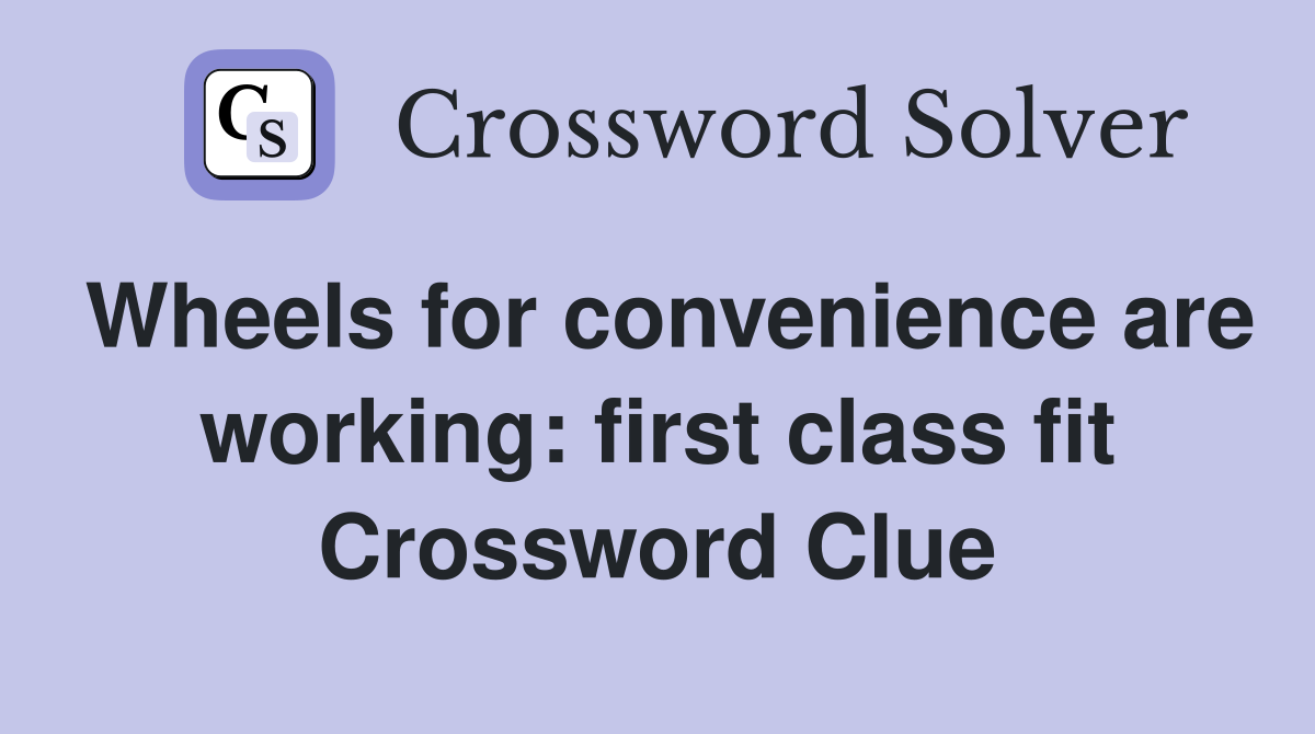 Wheels for convenience are working: first class fit Crossword Clue