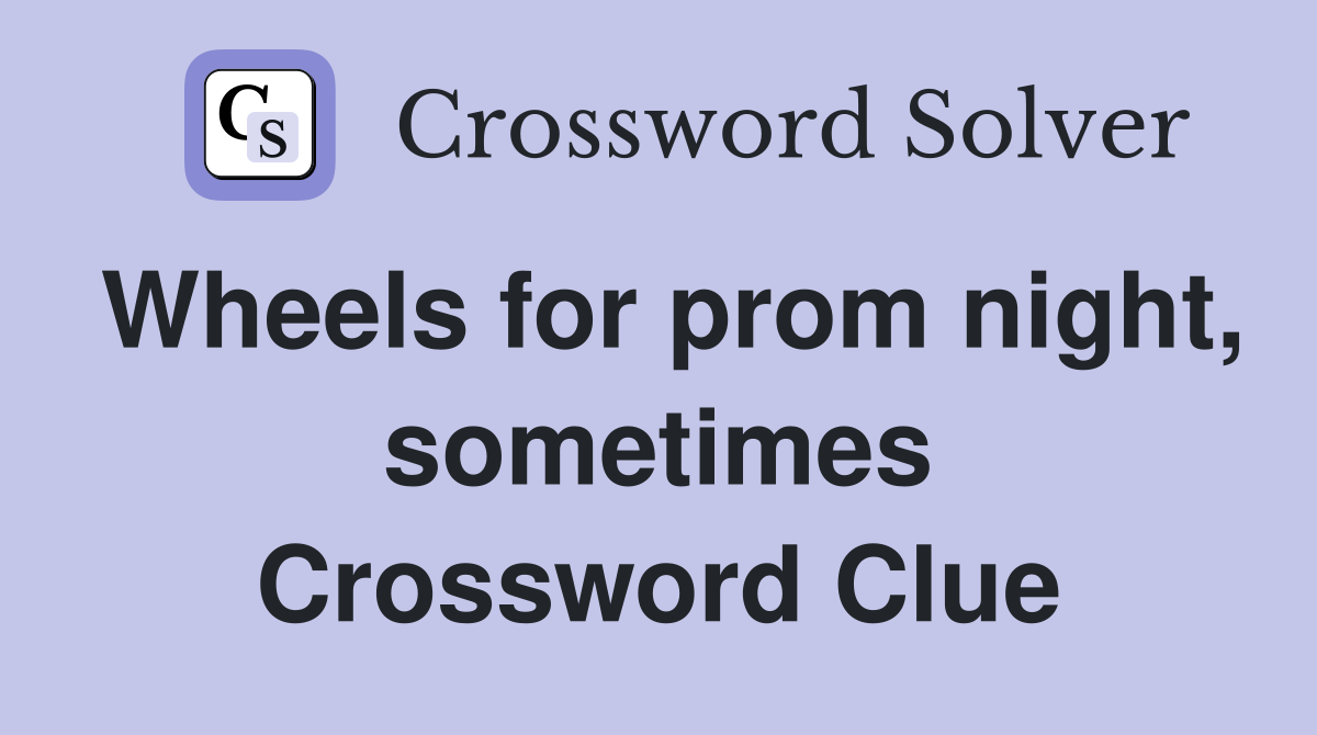 Wheels for prom night, sometimes Crossword Clue
