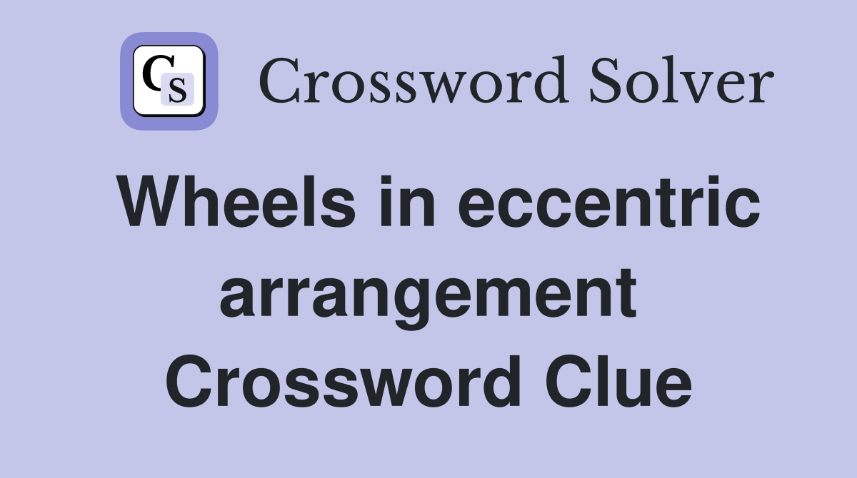Wheels in eccentric arrangement Crossword Clue