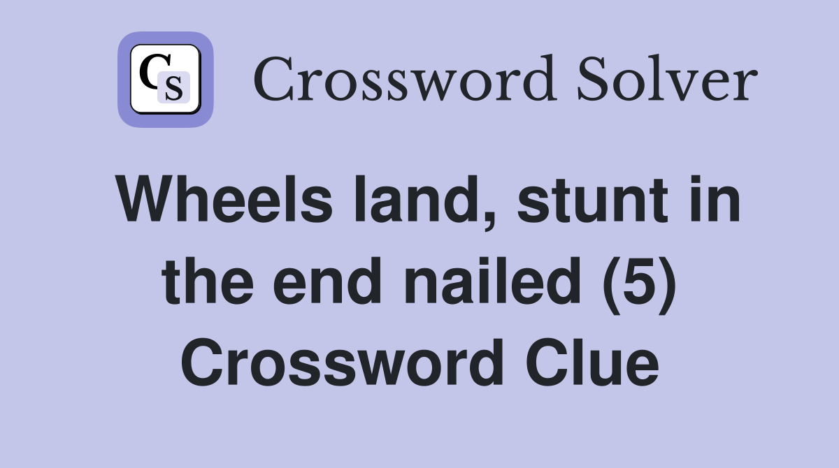 Wheels land, stunt in the end nailed (5) Crossword Clue