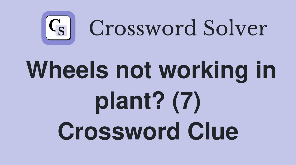 Wheels not working in plant? (7) Crossword Clue