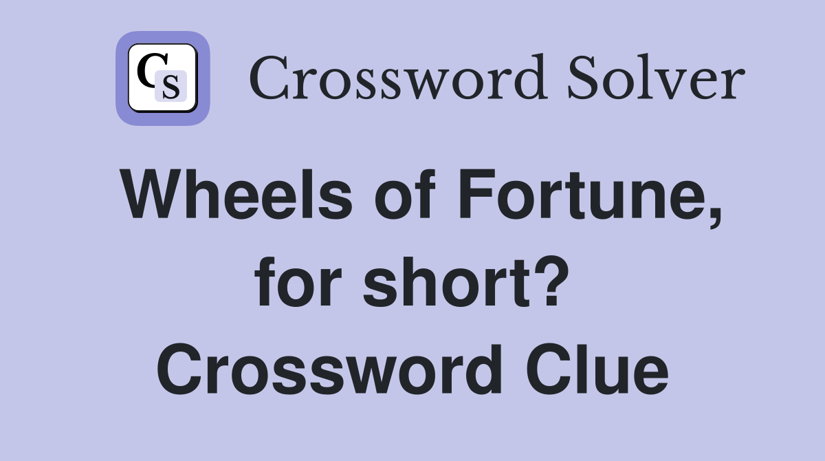 Wheels of Fortune, for short? Crossword Clue