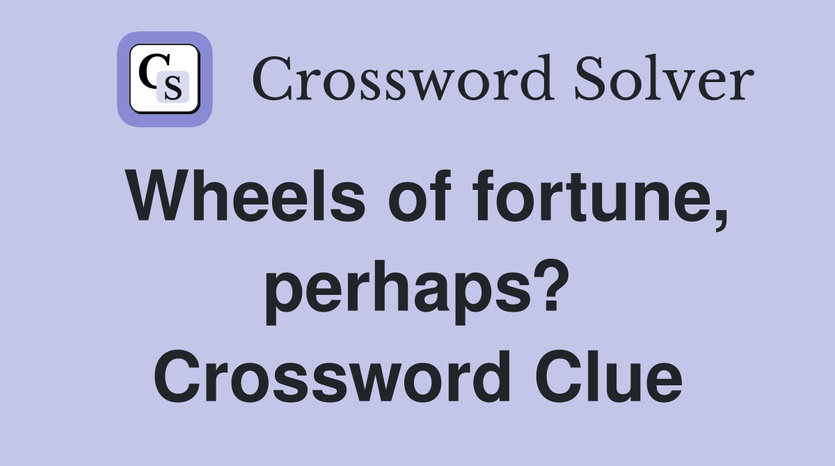 Wheels of fortune, perhaps? Crossword Clue