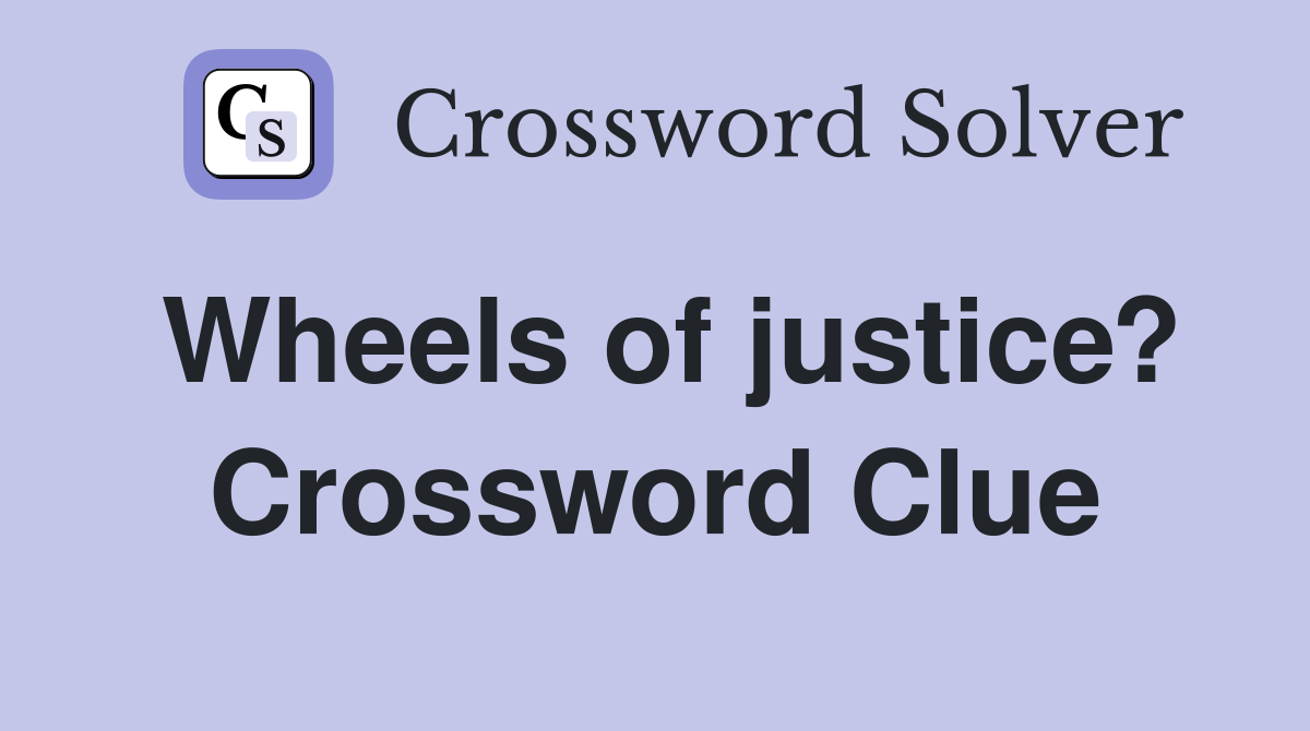 Wheels of justice? Crossword Clue