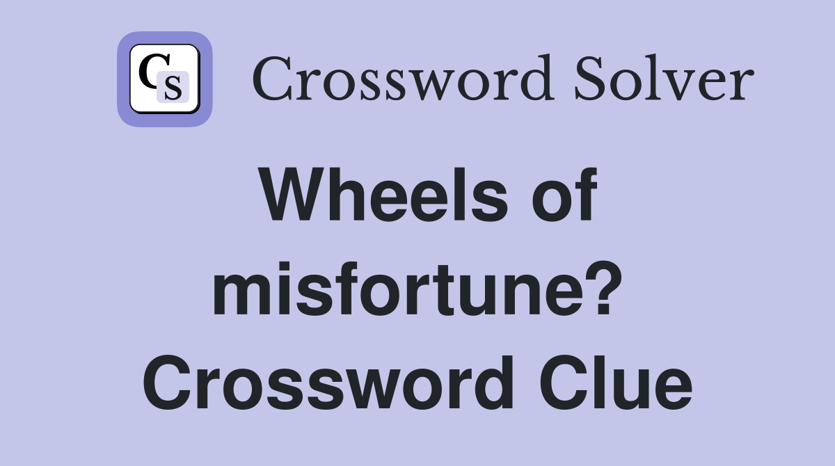 Wheels of misfortune? Crossword Clue