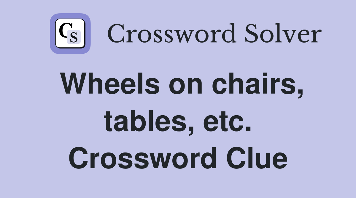 Wheels on chairs, tables, etc. Crossword Clue