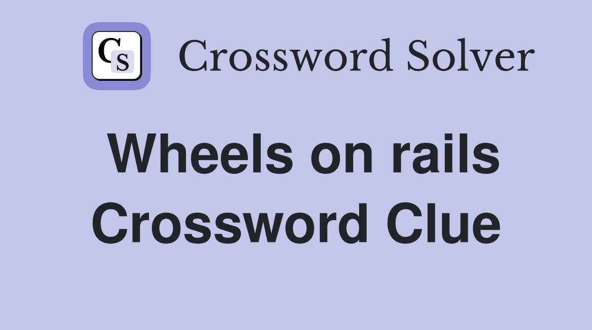Wheels on rails Crossword Clue