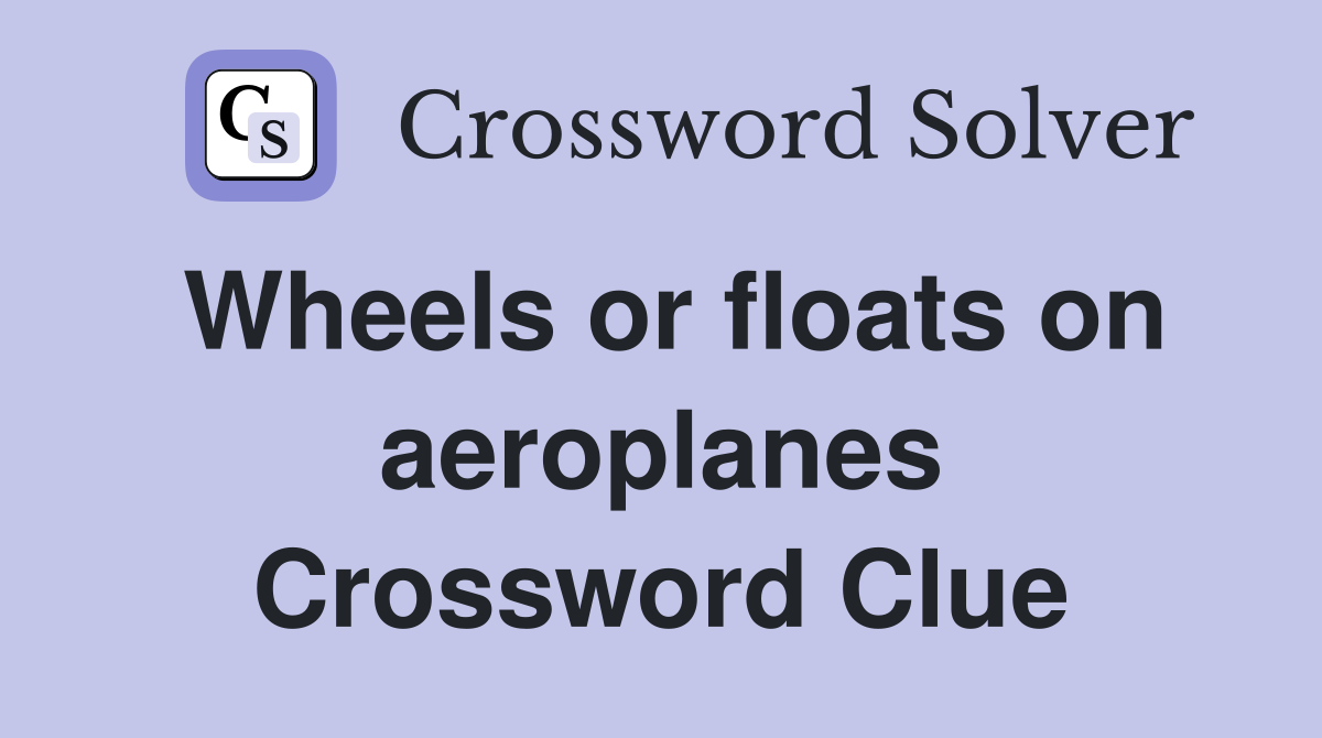 Wheels or floats on aeroplanes Crossword Clue