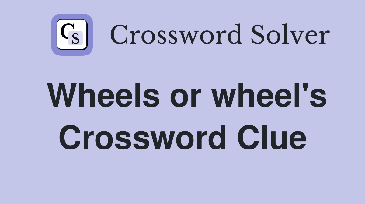 Wheels or wheel's Crossword Clue