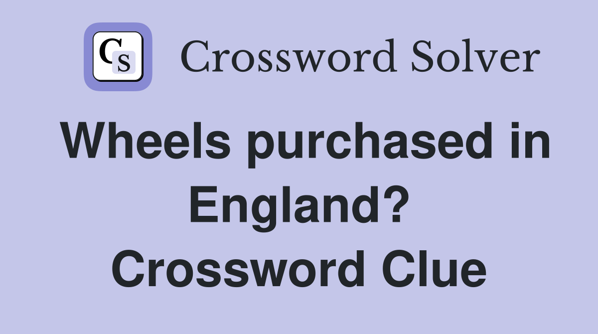 Wheels purchased in England? Crossword Clue