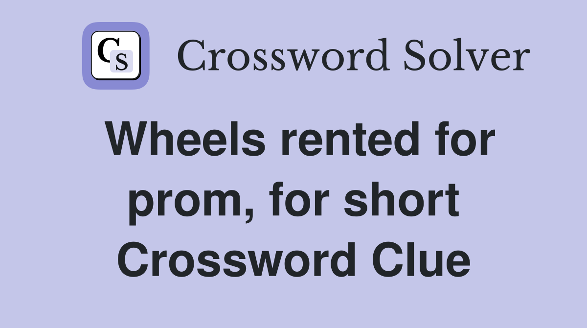 Wheels rented for prom, for short Crossword Clue