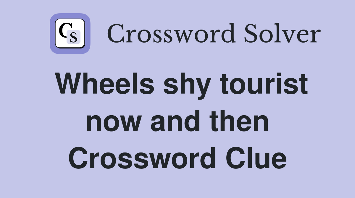Wheels shy tourist now and then Crossword Clue