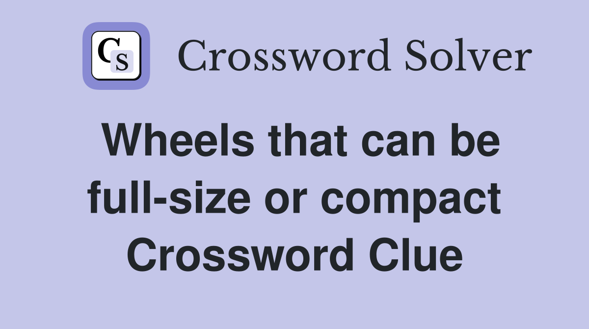 Wheels that can be full-size or compact Crossword Clue