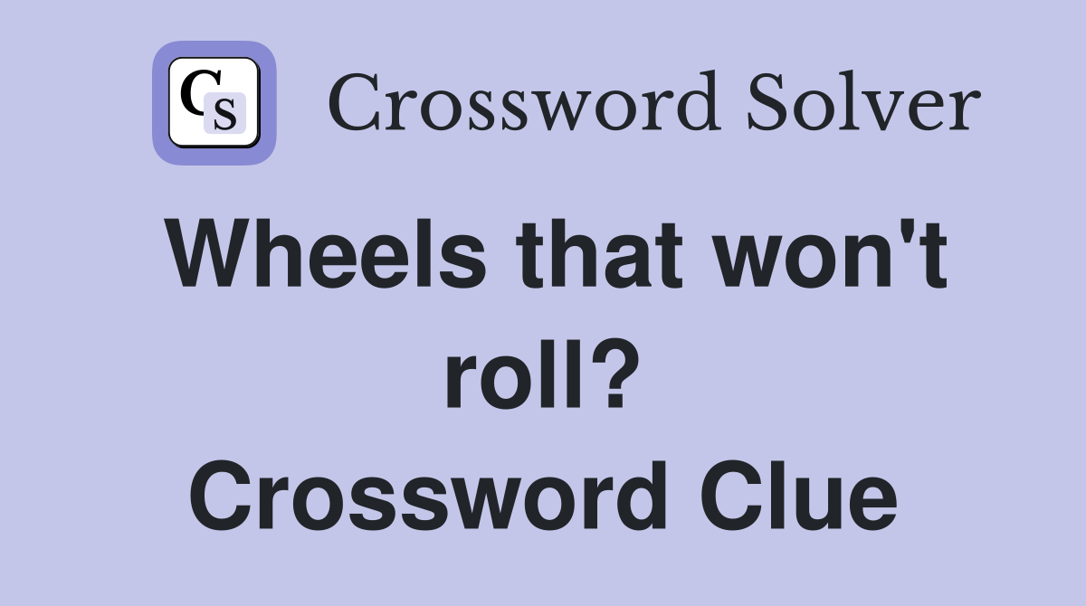 Wheels that won't roll? Crossword Clue