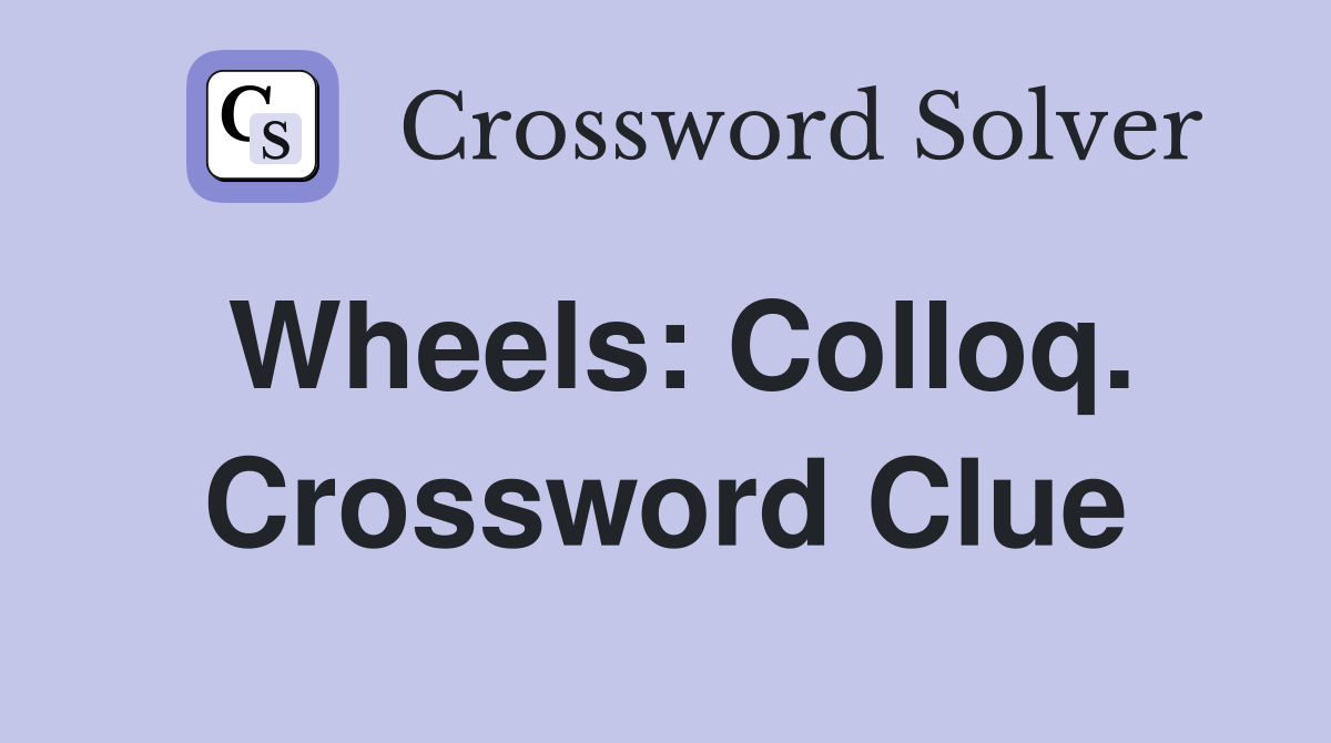 Wheels: Colloq. Crossword Clue