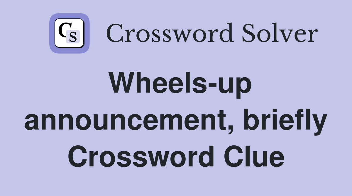 Wheels-up announcement, briefly Crossword Clue