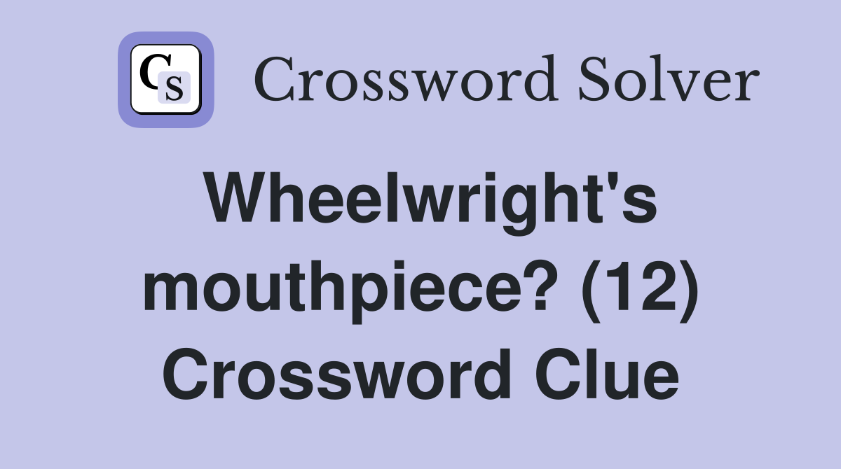 Wheelwright's mouthpiece? (12) Crossword Clue