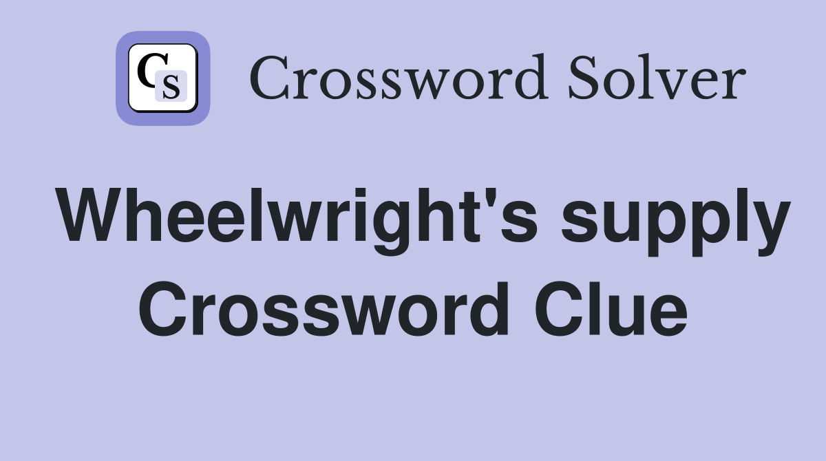 Wheelwright's supply Crossword Clue