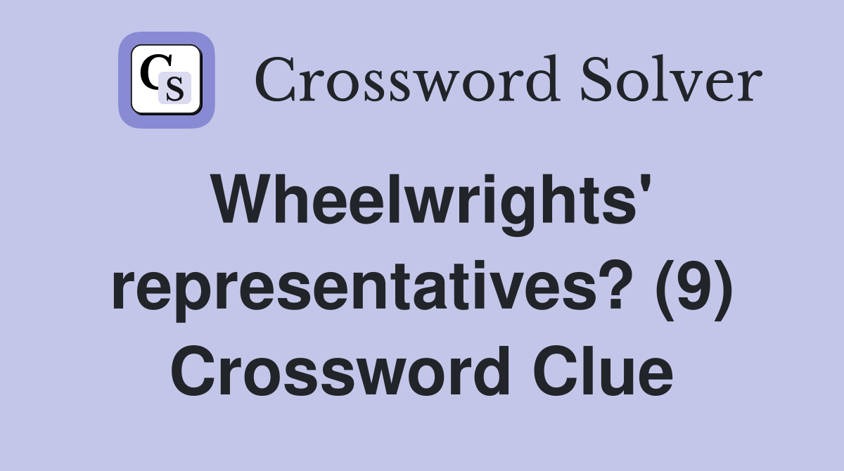 Wheelwrights' representatives? (9) Crossword Clue