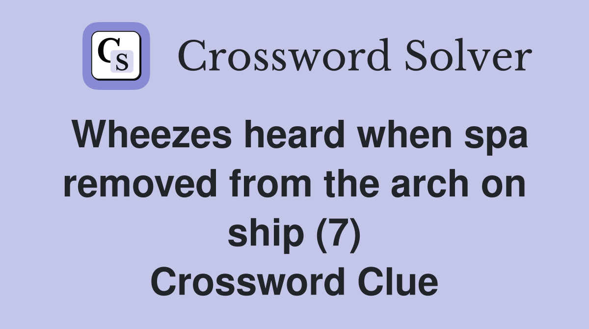 Wheezes heard when spa removed from the arch on ship (7) Crossword Clue