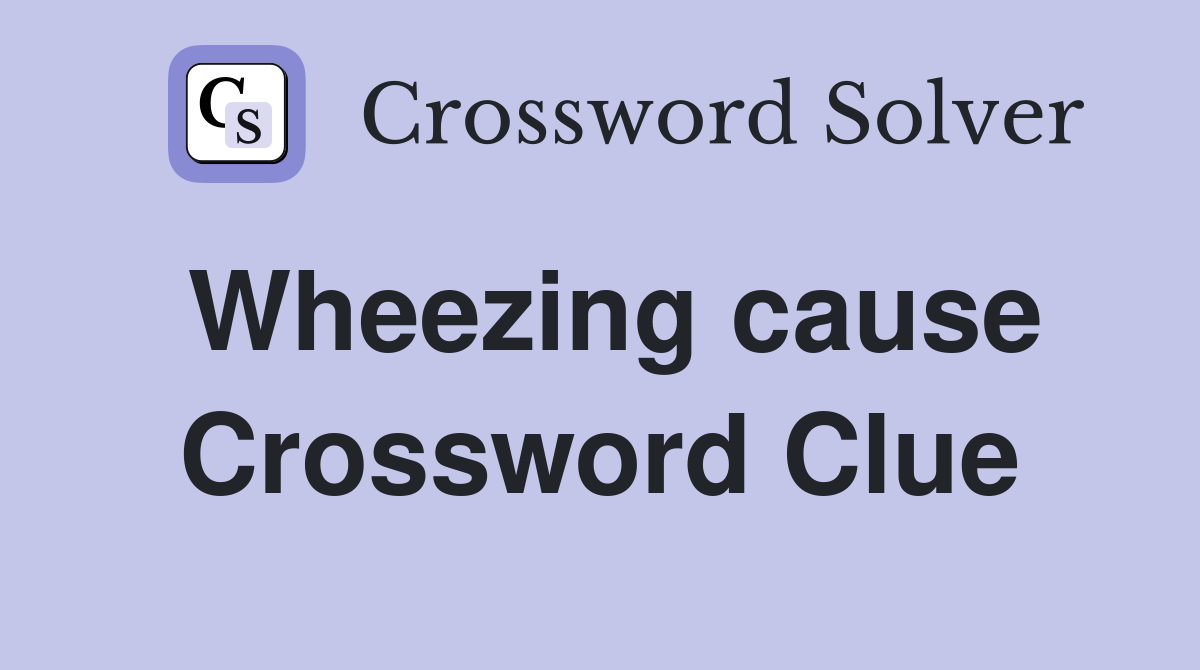 Wheezing cause Crossword Clue