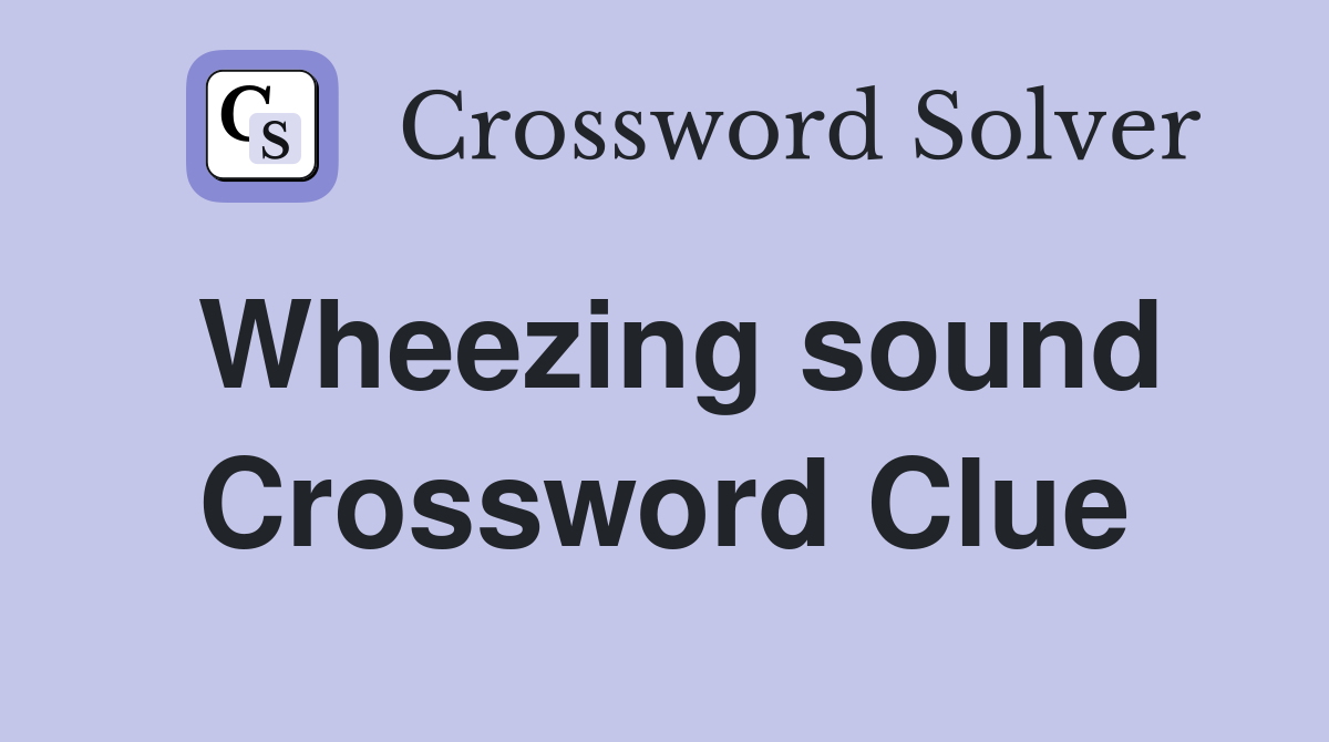Wheezing sound Crossword Clue