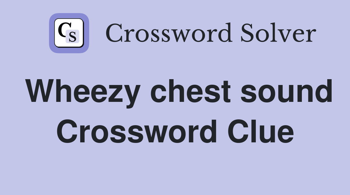 Wheezy chest sound Crossword Clue