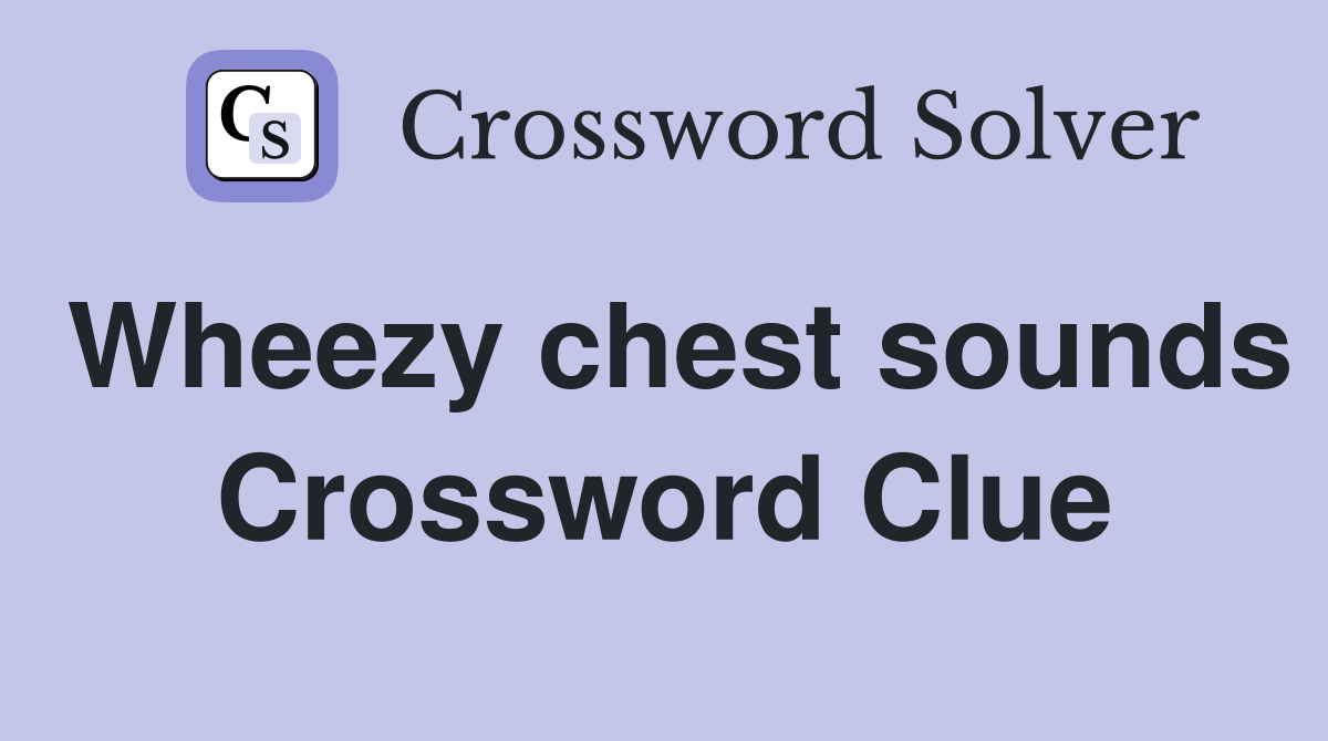 Wheezy chest sounds Crossword Clue