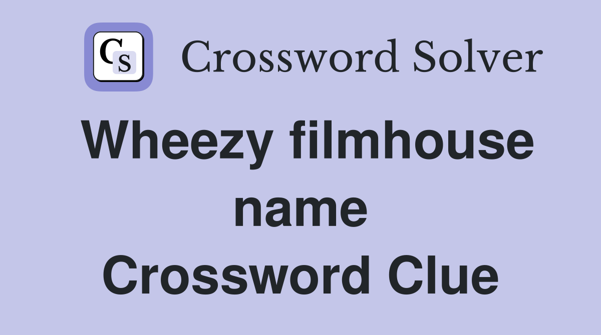 Wheezy filmhouse name Crossword Clue