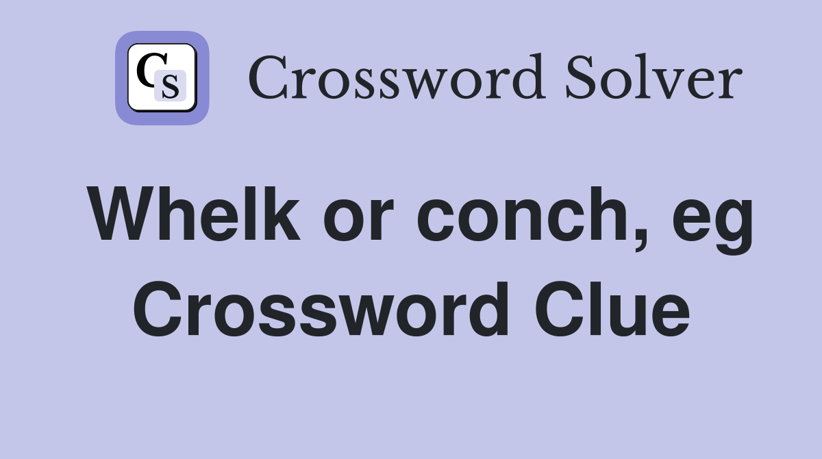 Whelk or conch, eg Crossword Clue