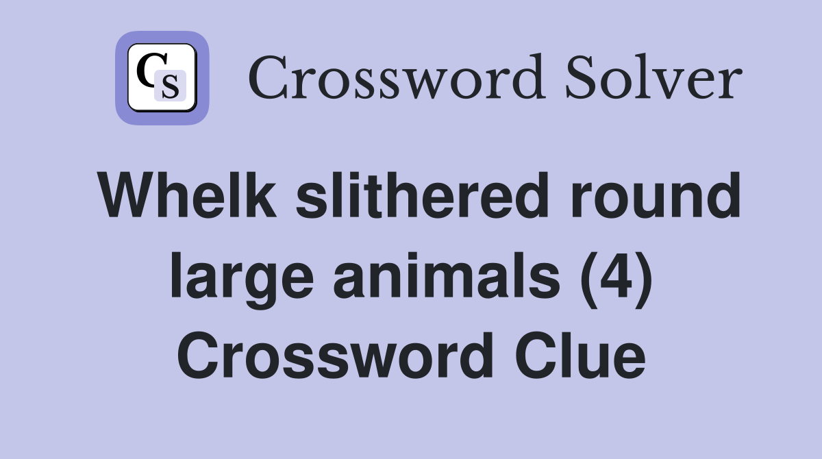 Whelk slithered round large animals (4) Crossword Clue