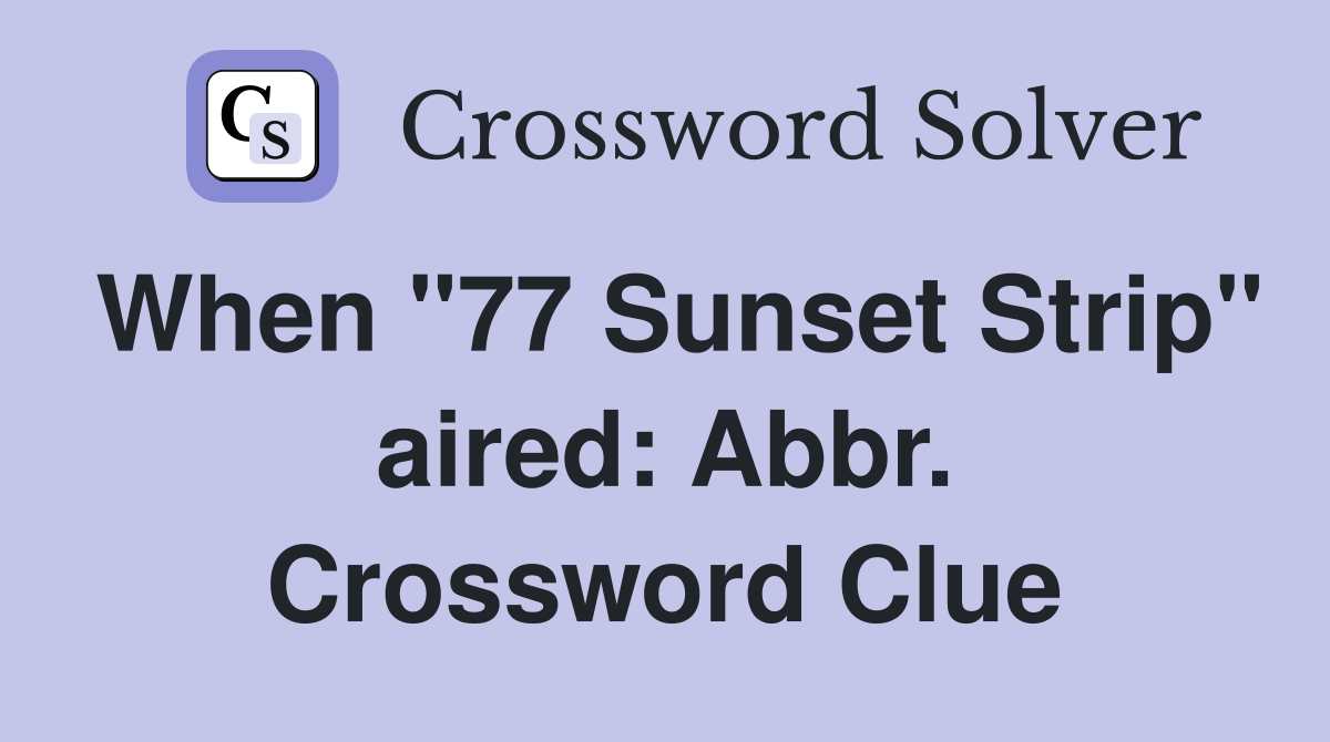 When "77 Sunset Strip" aired: Abbr. Crossword Clue