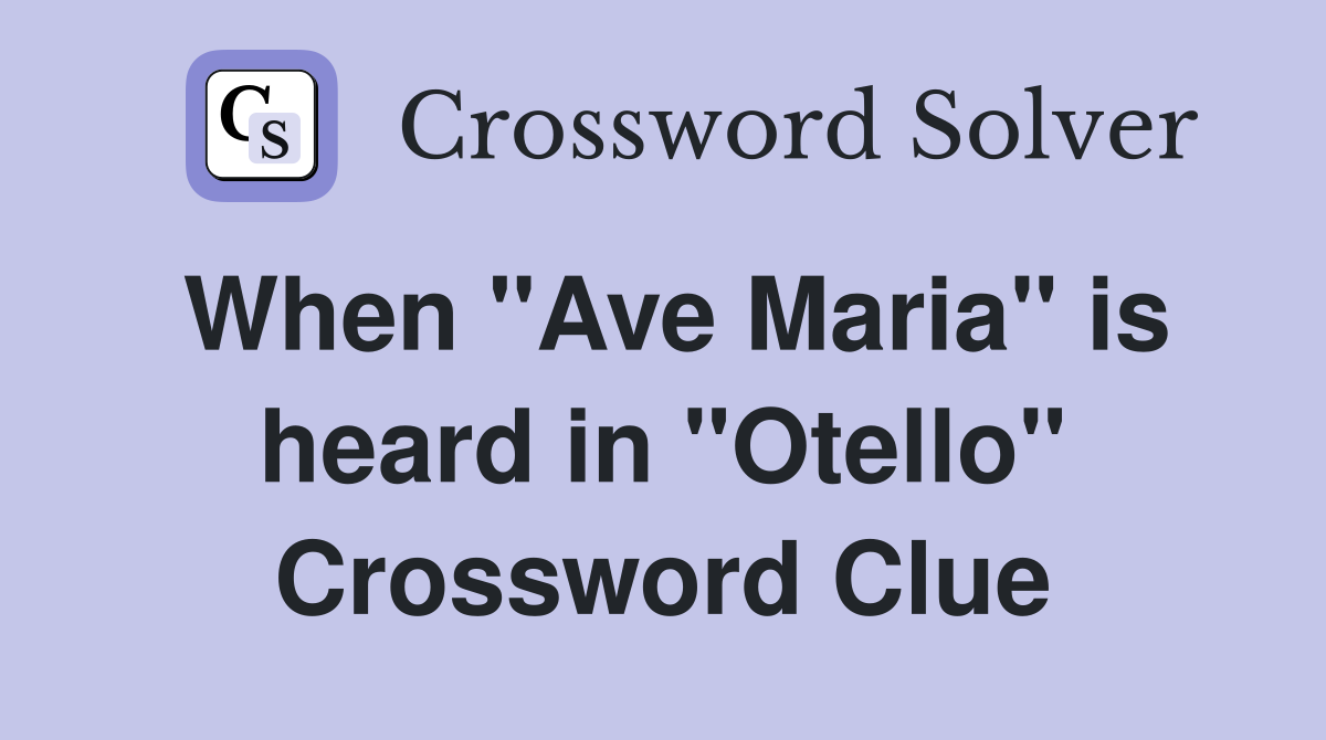When "Ave Maria" is heard in "Otello" Crossword Clue