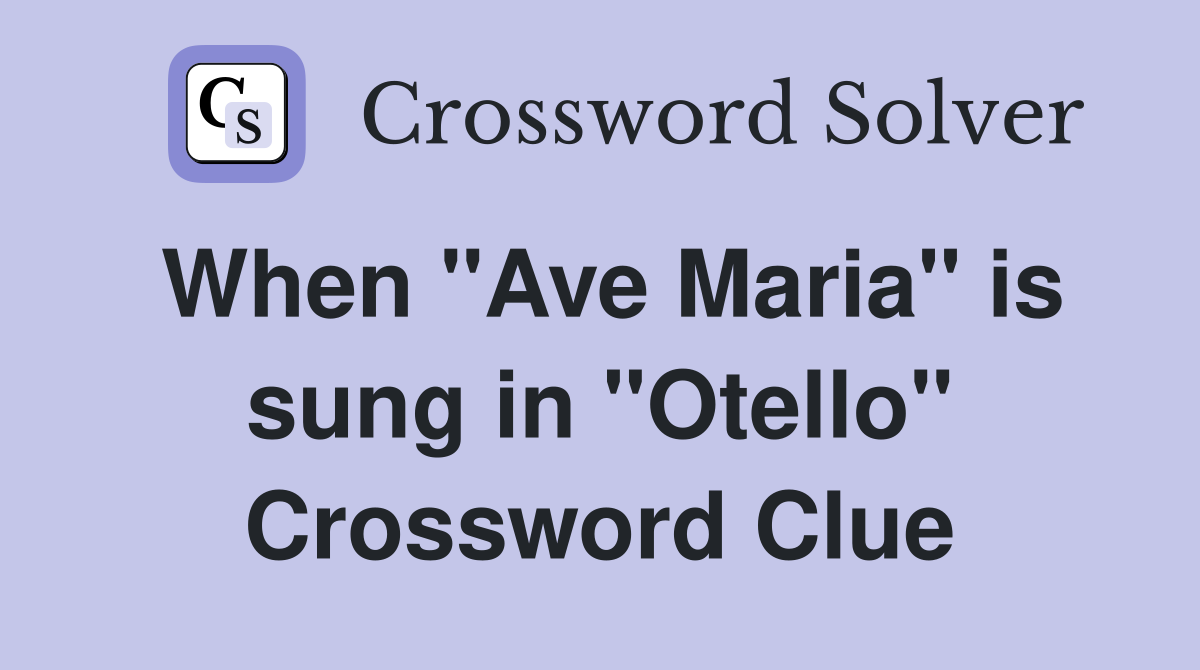 When "Ave Maria" is sung in "Otello" Crossword Clue
