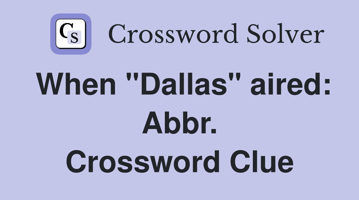 When "Dallas" aired: Abbr. Crossword Clue